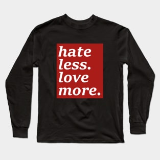 Hate Less Love More. Positive Motivational Inspirational Quote Graphic T-shirt Long Sleeve T-Shirt